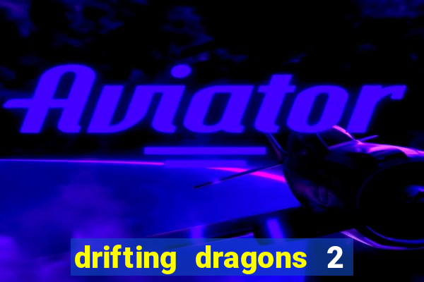 drifting dragons 2 temporada drifting dragons vai ter